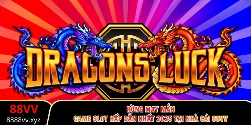 Rồng May Mắn – Game Slot Hấp Dẫn Nhất 2025 Tại Nhà Cái 88VV